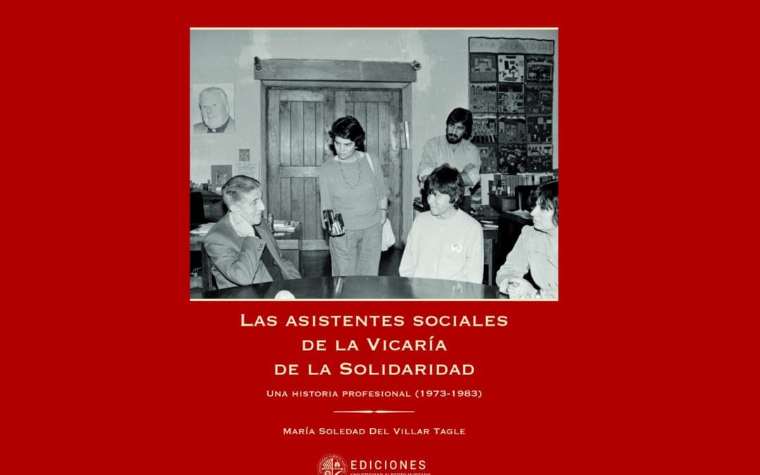 Las Asistentes Sociales de la Vicaría de la Solidaridad: Una historia profesional (1973 – 1983) de María Soledad del Villar